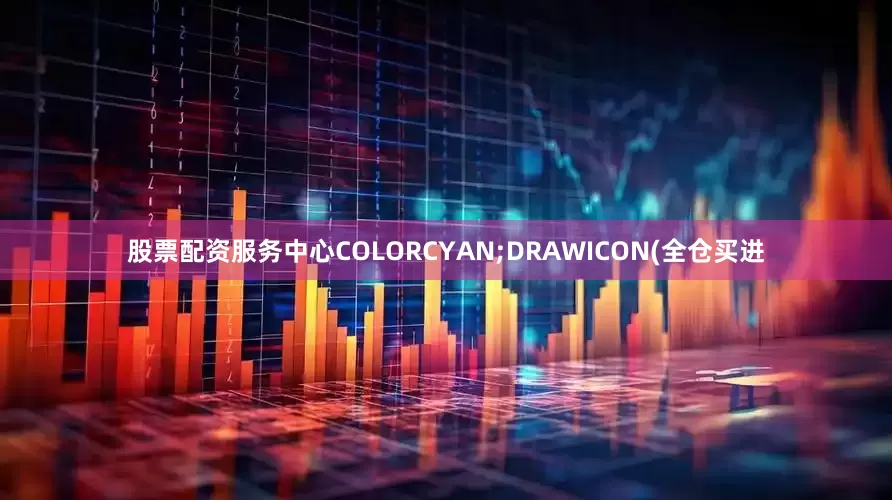 股票配资服务中心COLORCYAN;DRAWICON(全仓买进